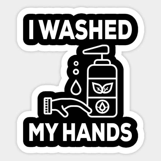 I Washed My Hands - Nurse Gifts - Sarcastic Quarantine Staying Home Sticker by xoclothes